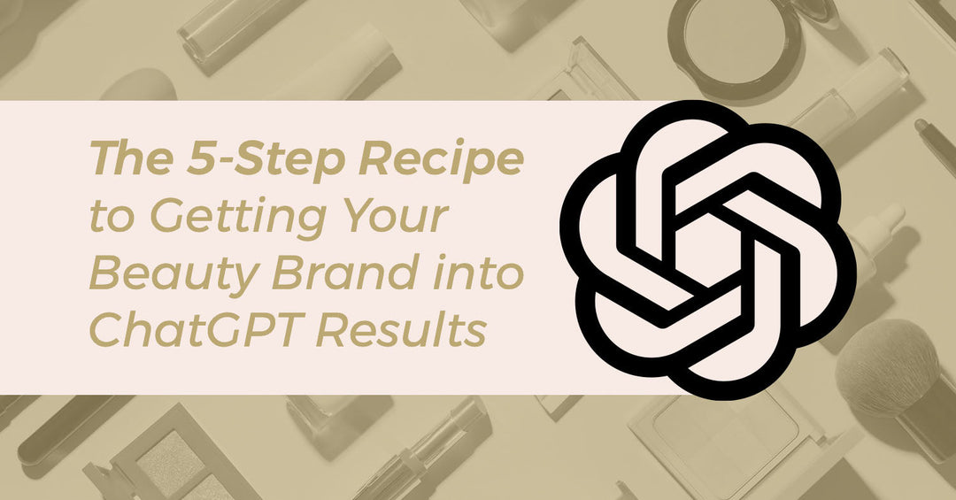 5 steps to getting your beauty brand in ChatGPT results