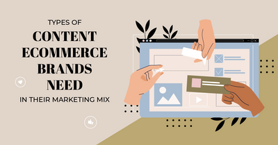 Types of Content eCommerce Brands Need in Their Marketing Mix